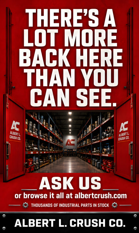 Red poster: There's a lot more back here than you can see. Open red warehouse doors with the Albert L. Crush Co. logo reveal long aisles of shelving. Ask us, or browse it all at albertcrush.com. Thousands of industrial parts in stock.